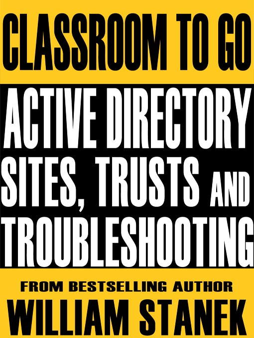 Title details for Active Directory Sites, Trusts, and Troubleshooting Classroom-To-Go: Windows Server 2003 Edition by William Stanek - Available